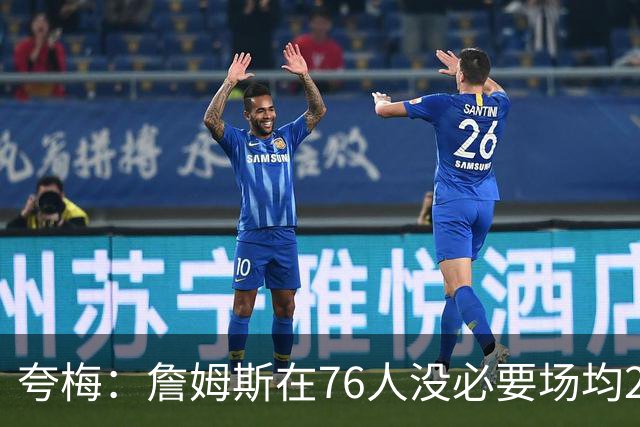 夸梅：詹姆斯在76人没必要场均25分 那样破坏球队格局 15分就行了