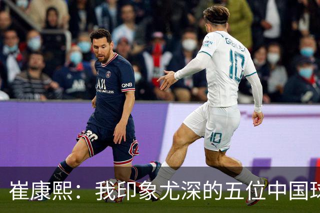 崔康熙：我印象尤深的五位中国球员