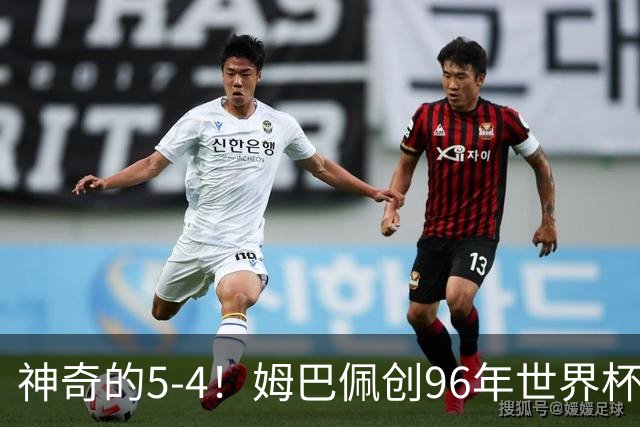 神奇的5-4！姆巴佩创96年世界杯历史，萨卡3球恐将图赫尔打下课