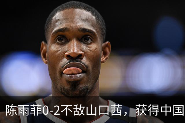 陈雨菲0-2不敌山口茜，获得中国羽毛球公开赛女单亚军