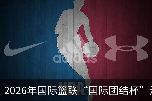 2026年国际篮联“国际团结杯”海口站比赛：中国男篮获两连胜